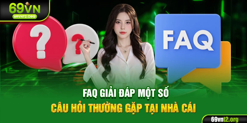 FAQ giải đáp một số câu hỏi thường gặp tại nhà cái